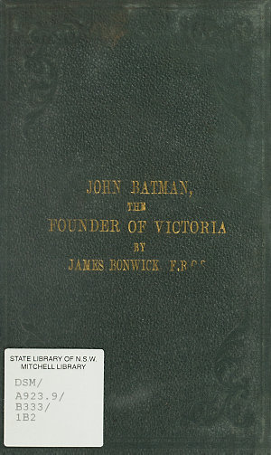 John Batman : the founder of Victoria / by James Bonwic...