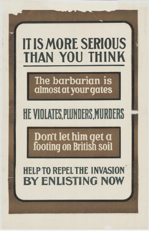 It is more serious than you think [picture] : the barbarian is almost at your gates ; he violates, plunders, murders ; don't let him get a footing on British soil ; help to repell the invasion by enlisting now.